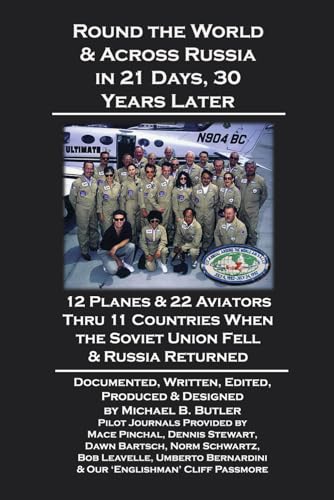 Round the World & Across Russia in 21 Days, 30 Years Later: 12 Planes & 22 Aviators Thru 11 Countries When the Soviet Union Fell & Russia Returned
