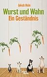 jakob heinzerling  Wurst und Wahn: Ein Geständnis