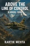 Above the Line of Control: Kargil 1999 (Indian Airforce Stories Book 7)