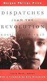 Dispatches from the Revolution: Russia 1916-1918