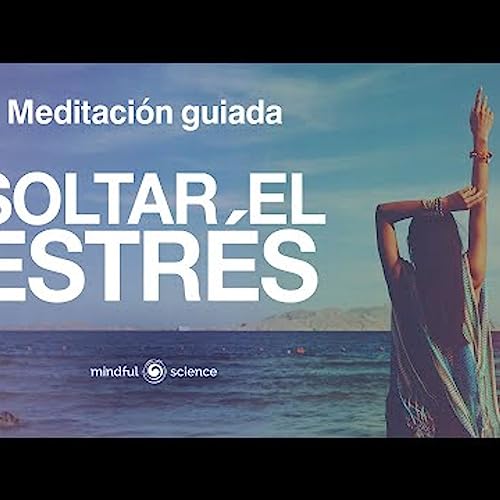 La mejor Meditaci&oacute;n GUIADA para soltar el ESTR&Eacute;S y la ANSIEDAD🎧 Mindful Science