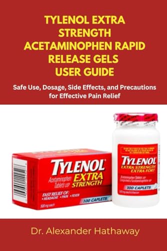 TYLENOL EXTRA STRENGTH ACETAMINOPHEN RAPID RELEASE GELS USER GUIDE: Safe Use, Dosage, Side Effects, and Precautions for Effective Pain Relief