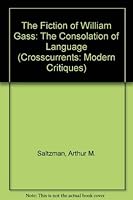 The Fiction of William Gass: The Consolation of Language (Crosscurrents: Modern Critiques) 0809312085 Book Cover
