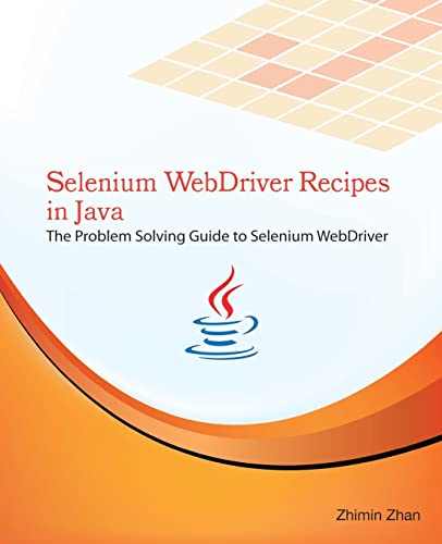 Selenium WebDriver Recipes in Java: The problem solving guide to Selenium WebDriver in Java: Volume 3 (Web Test Automation Recipes Series)