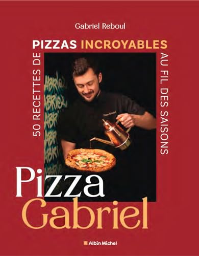 Pizza Gabriel: 50 recettes de pizzas incroyables au fil des saisons