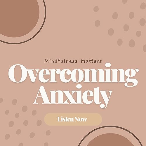 Overcoming Anxiety: Mindfulness Techniques to Calm Your Anxious Mind