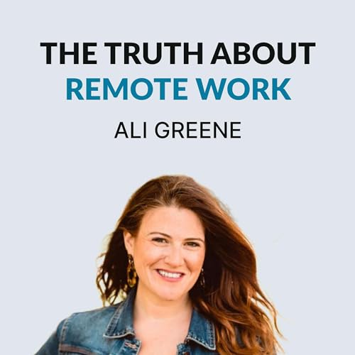117 The Truth About Remote Work Ali Greene on being a remote leader