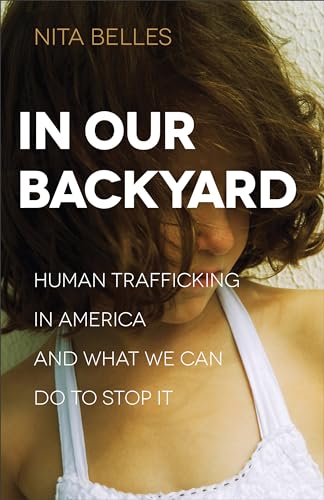 In Our Backyard: Human Trafficking in America and What We Can Do to Stop It