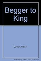 Begger to King B00A4NW3EO Book Cover