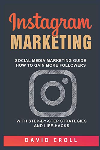 Instagram Marketing: Social Media Marketing Guide: How to Gain More Followers With Step-by-Step Strategies and Life-Hacks
