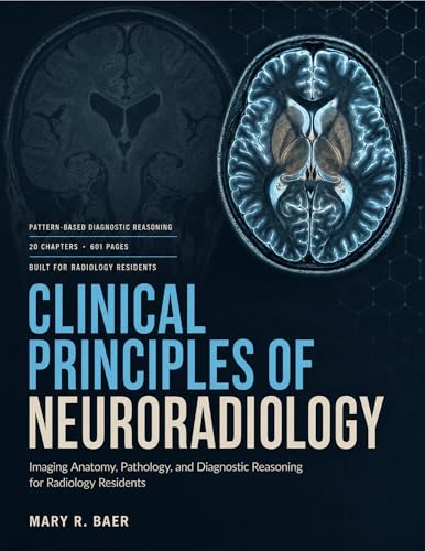 Clinical Principles Of Neuroradiology : Imaging Anatomy, Pathology, And Diagnostic Reasoning for Radiology Residents