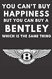 You can't buy happiness but you can buy a Bentley which is the same thing: A lined notebook journal for Bentley car enthusiasts. 120 pages. 6 x 9 ... gift for the Bentley driver in your family.