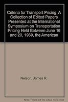 Criteria for Transport Pricing: A Collection of Edited Papers Presented at the International Symposium on Transportation Pricing Held Between June 16 and 20, 1969, the American 0870331760 Book Cover
