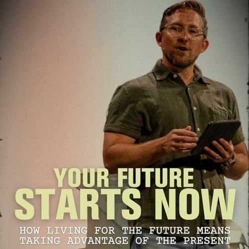 Your Future Starts Now | How Living For the Future Means Taking Advantage of the Present