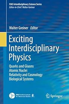 Paperback Exciting Interdisciplinary Physics: Quarks and Gluons / Atomic Nuclei / Relativity and Cosmology / Biological Systems Book