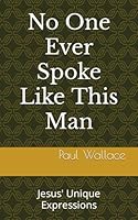No One Ever Spoke Like This Man: Jesus' Unique Expressions B0CSKMZNZP Book Cover