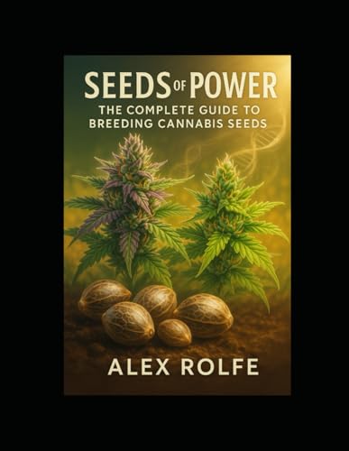 Seeds of Power: The Complete Guide to Breeding Cannabis