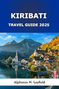 Kiribati Travel Guide 2025: Islands of Time and Tide: Culture, Ocean Adventures, and Sustainable Journeys in the Central Pacific