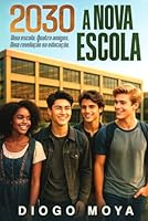 2030 A NOVA ESCOLA: Uma escola. Quatro amigos. Uma revolução na educação. 1968913025 Book Cover