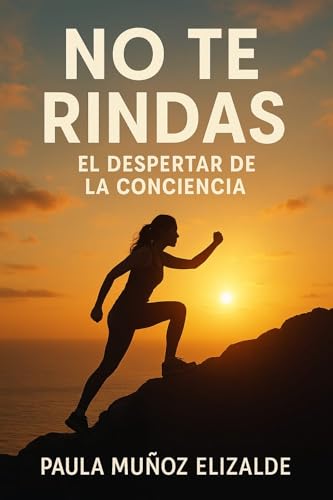 No te rindas: El despertar de la Conciencia (Spanish Edition)