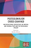  Postcolonialism Cross-Examined: Multidirectional Perspectives on Imperial and Colonial Pasts and the Neocolonial Present (Routledge Philosophers in Focus Series) (English Edition)