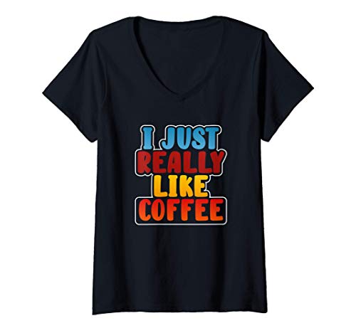 Mujer Funny Caffeine Lover Gift Girls I Just Really Like Coffee Camiseta Cuello V