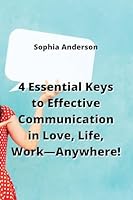 4 Essential Keys to Effective Communication in Love, Life, Work-Anywhere! 9963217729 Book Cover