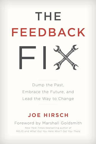 The Feedback Fix: Dump the Past, Embrace the Future, and Lead the Way to Change