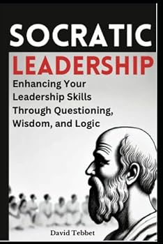 Paperback Socratic Leadership: Enhancing Your Leadership Skills Through Questioning, Wisdom, and Logic Book