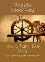 Good, Better, Best Wife : A 25-Day Devotional on Proverbs Thirty-One 1660289408 Book Cover