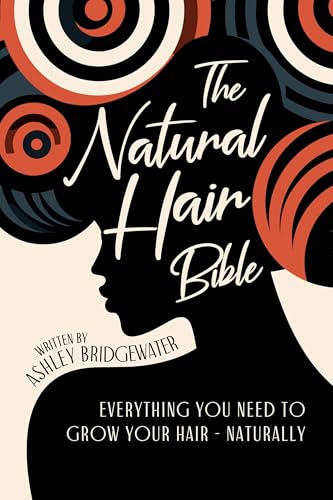 The Natural Hair Bible: Everything You Need to Know to