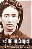Negotiating Conquest: Gender and Power in California, 1770s to 1880s