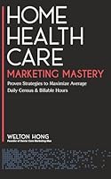 Home Health Care Marketing Mastery 1737859181 Book Cover