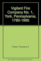 Vigilant Fire Company No. 1, York, Pennsylvania, 1780-1980 B0006E24K4 Book Cover