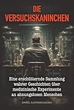 Die Versuchskaninchen: Eine erschütternde Sammlung wahrer Geschichten über medizinische Experimente an ahnungslosen Menschen (Verborgene Verbrechen)