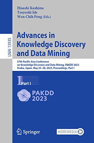 Advances in Knowledge Discovery and Data Mining: 27th Pacific-Asia Conference on Knowledge Discovery and Data Mining, PAKDD 2023, Osaka, Japan, May ... I (Lecture Notes in Artificial Intelligence)