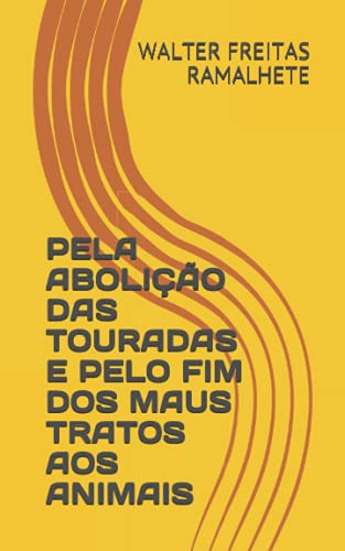 PELA ABOLIÇÃO DAS TOURADAS E PELO FIM DOS MAUS TRATOS AOS ANIMAIS (Portuguese Edition)