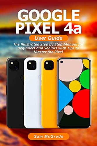 Google Pixel 4a User Guide: The Illustrated Step By Step Manual for Beginners and Seniors with Tips PDF Ebook En Ligne