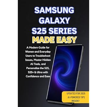 Samsung Galaxy S25 Series made easy: A Modern Guide for Women and Everyday Users to Troubleshoot Issues, Master Hidden AI Tools, and Personalize the S25, ... with Confidence and Ease (English Edition)