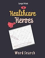Healthcare Heroes: Word Search - Large Print Word Search Puzzles: 100 Puzzles to Complete B089M2FPJB Book Cover