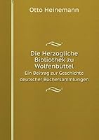 Die Herzogliche Bibliothek zu Wolfenbüttel Ein Beitrag zur Geschichte deutscher Büchersammlungen 5519120587 Book Cover