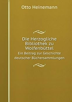 Paperback Die Herzogliche Bibliothek zu Wolfenb?ttel Ein Beitrag zur Geschichte deutscher B?chersammlungen [German] Book