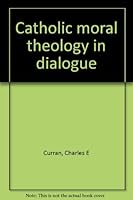 Catholic moral theology in dialogue 0268007179 Book Cover