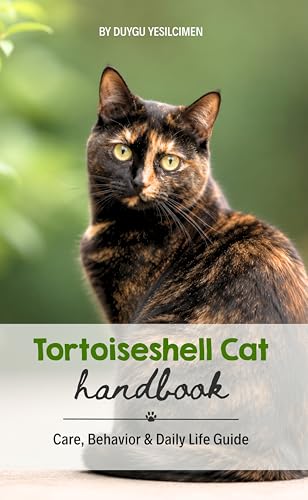 Tortoiseshell Cat Handbook: Care, Behavior & Daily Life Guide/ Discover the Personality, Secrets, and Everyday Life of an Extraordinary Feline Companion ... Care & Natural History Handbook Series)