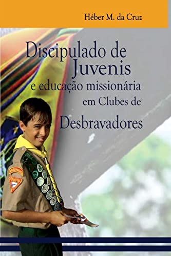 Discipulado de Juvenis e Educação Missionária em Clubes de Desbravadores: uma análise bíblica, histórica e no currículo do Clube de Desbravadores ... ... Edition) (Ministérios com juvenis e jovens)