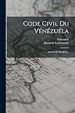 Code Civil Du Vénézuéla: Lois Civiles Du Brésil... - Venezuela Idee: Raoul de la Grasserie 