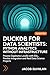 DUCKDB FOR DATA SCIENTISTS: PYTHON ANALYTICS WITHOUT INFRASTRUCTURE: Process Gigabytes Locally with SQL, Pandas Integration and Real Data Science Projects (English Edition)