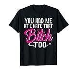 You Had Me At I Hate That Bitch Too Funny T-Shirt