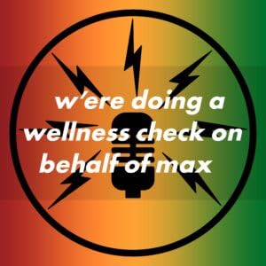 We&rsquo;re Doing a Wellness Check on Behalf of Max
