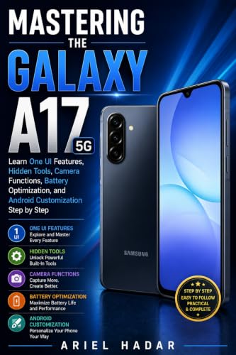 Mastering the Galaxy A17 5G: Learn One UI Features, Hidden Tools, Camera Functions, Battery Optimization, and Android Customization Step by Step